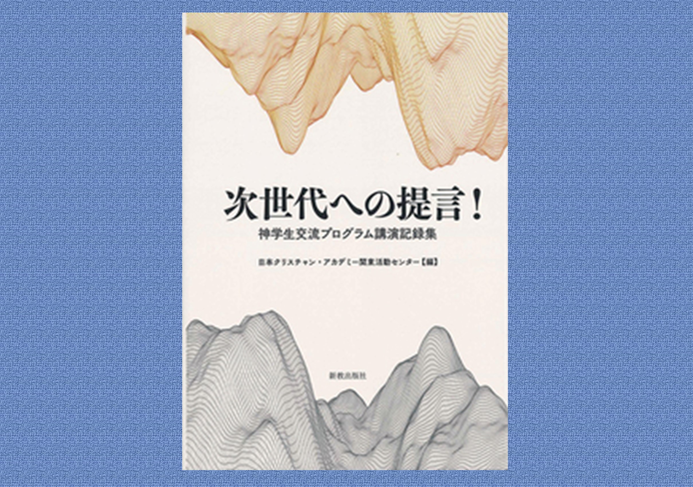 次世代への提言！ 神学生交流プログラム講演記録集』日本クリスチャン